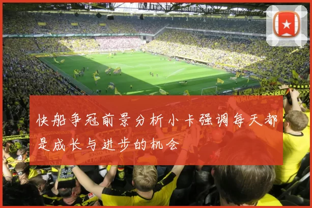 快船争冠前景分析小卡强调每天都是成长与进步的机会