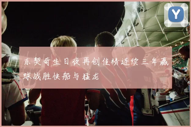 东契奇生日夜再创佳绩连续三年赢球战胜快船与猛龙