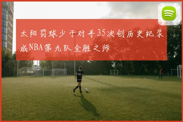 太阳罚球少于对手35次创历史纪录成NBA第九队全胜之师